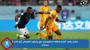 ميلان يعلن إتمام صفقة إستوبينيان مع برايتون لتعويض ثيو خلال 3 ساعات